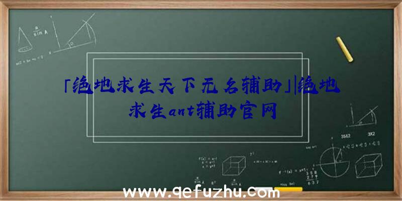 「绝地求生天下无名辅助」|绝地求生ant辅助官网